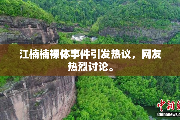 江楠楠裸体事件引发热议，网友热烈讨论。