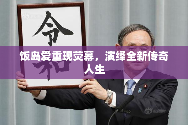 饭岛爱重现荧幕，演绎全新传奇人生