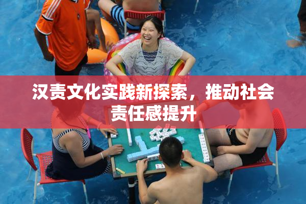 汉责文化实践新探索，推动社会责任感提升