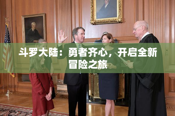 斗罗大陆：勇者齐心，开启全新冒险之旅