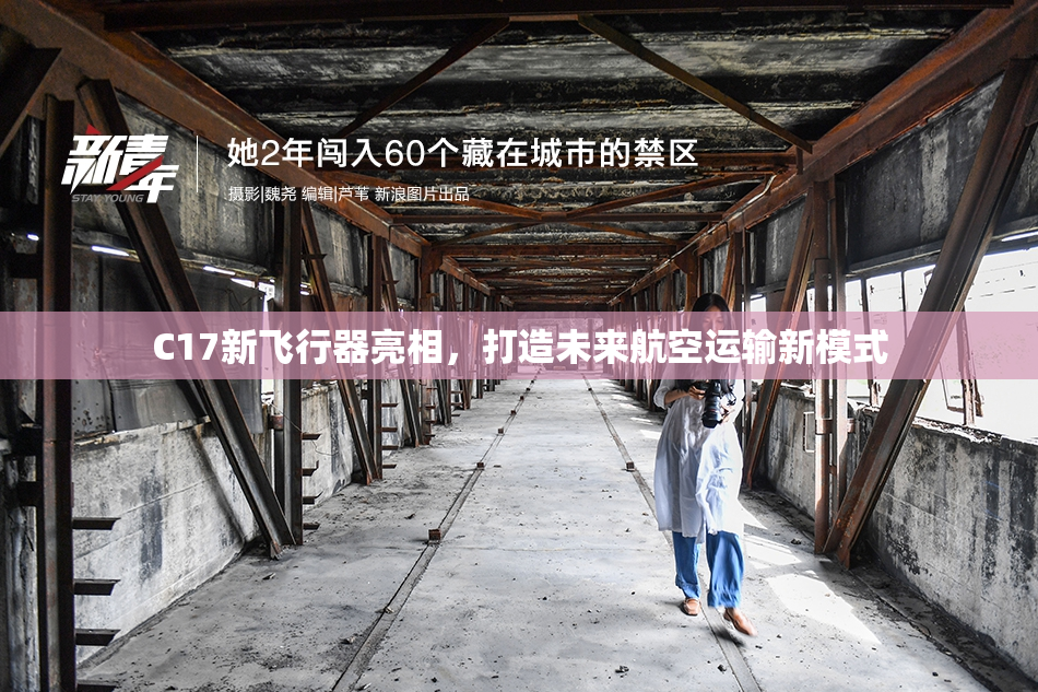 C17新飞行器亮相，打造未来航空运输新模式