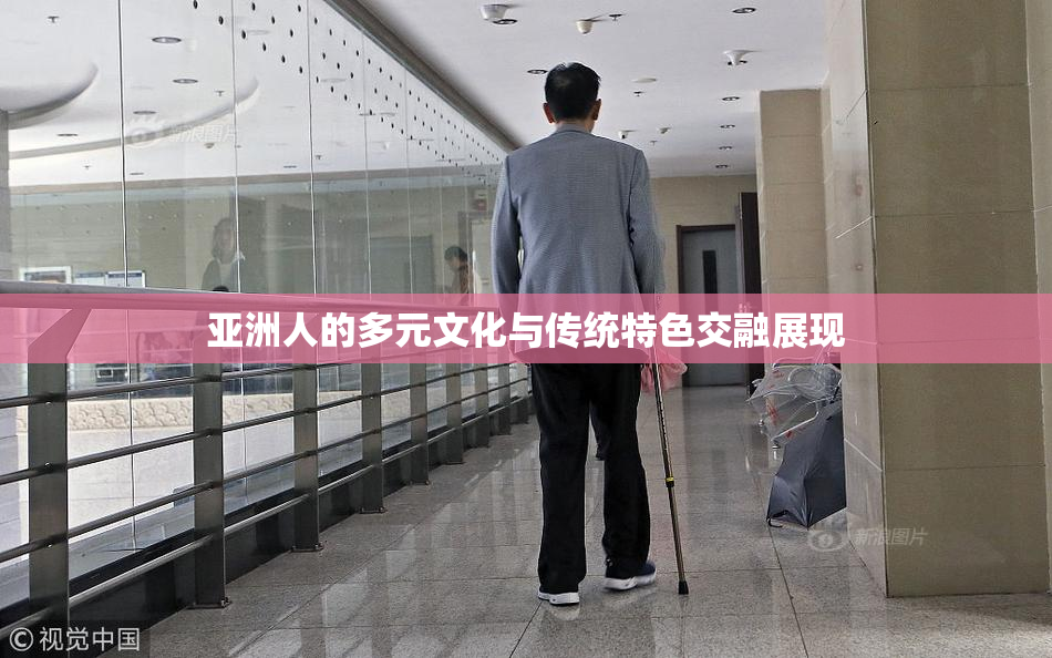 亚洲人的多元文化与传统特色交融展现