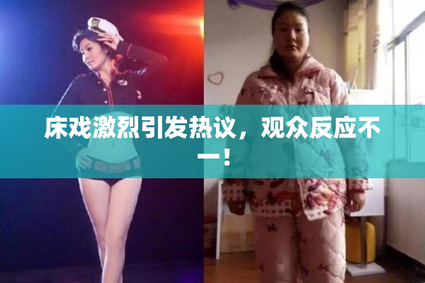 床戏激烈引发热议，观众反应不一！