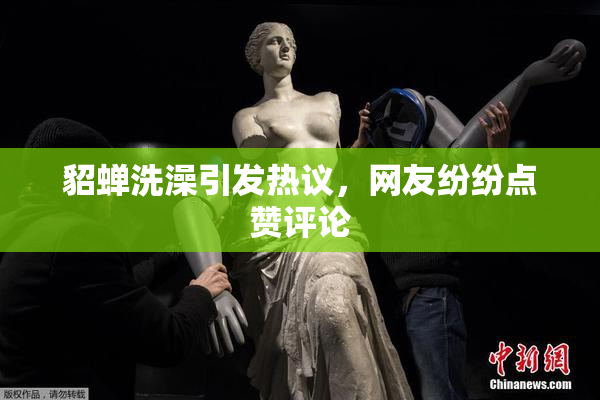 貂蝉洗澡引发热议，网友纷纷点赞评论