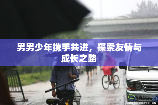 男男少年携手共进，探索友情与成长之路