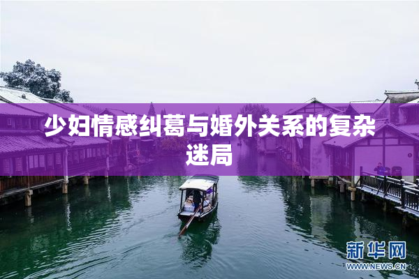 少妇情感纠葛与婚外关系的复杂迷局
