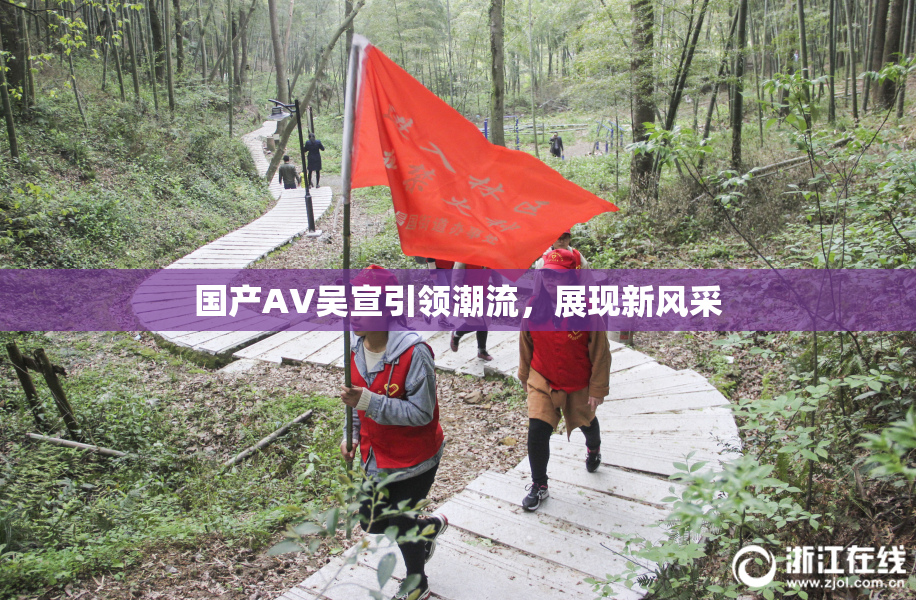 国产AV吴宣引领潮流，展现新风采