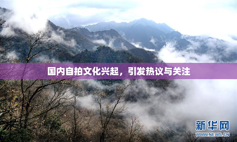 国内自拍文化兴起，引发热议与关注