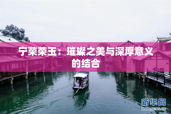 宁荣荣玉：璀璨之美与深厚意义的结合