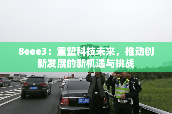8eee3：重塑科技未来，推动创新发展的新机遇与挑战