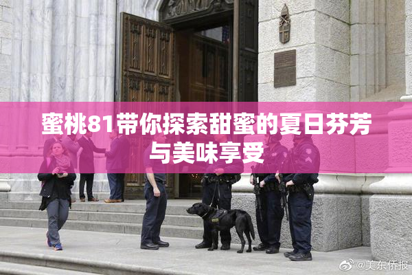 蜜桃81带你探索甜蜜的夏日芬芳与美味享受