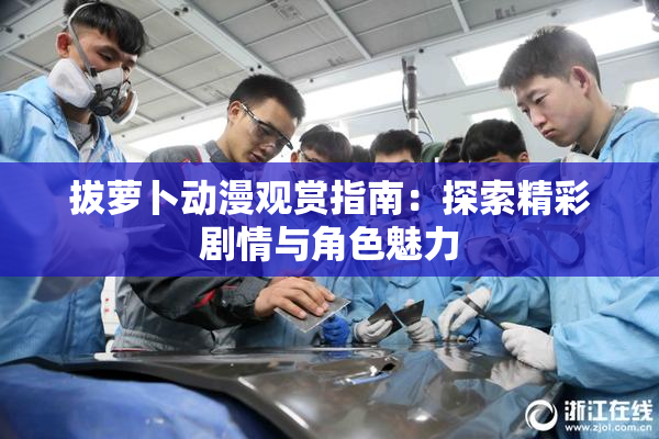 拔萝卜动漫观赏指南：探索精彩剧情与角色魅力