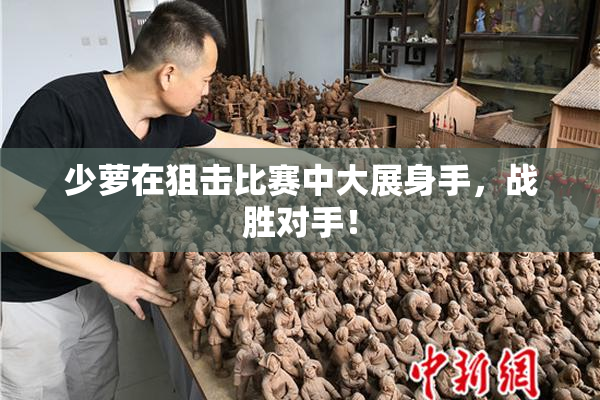 少萝在狙击比赛中大展身手，战胜对手！
