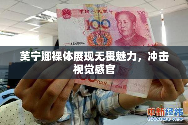 芙宁娜裸体展现无畏魅力，冲击视觉感官