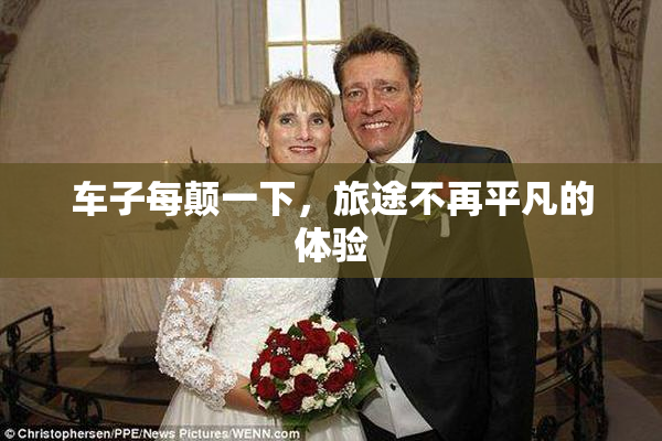 车子每颠一下，旅途不再平凡的体验