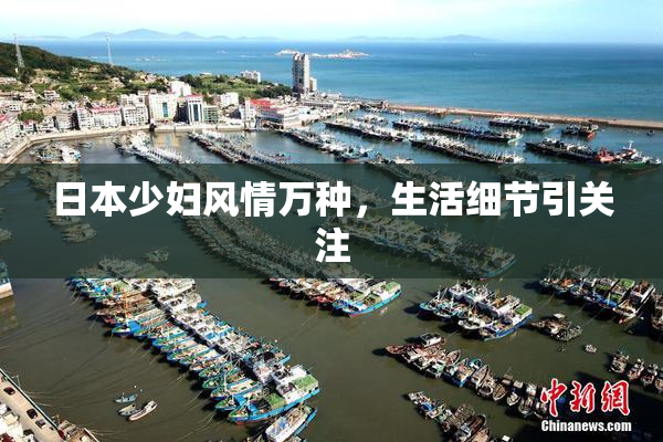 日本少妇风情万种，生活细节引关注
