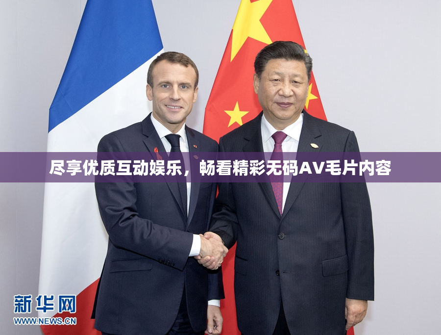 尽享优质互动娱乐，畅看精彩无码AV毛片内容