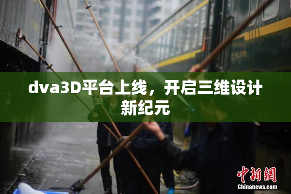 dva3D平台上线，开启三维设计新纪元