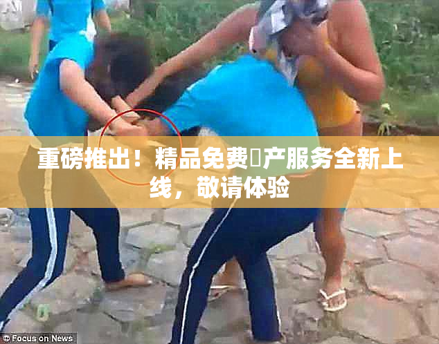 重磅推出！精品免费囯产服务全新上线，敬请体验