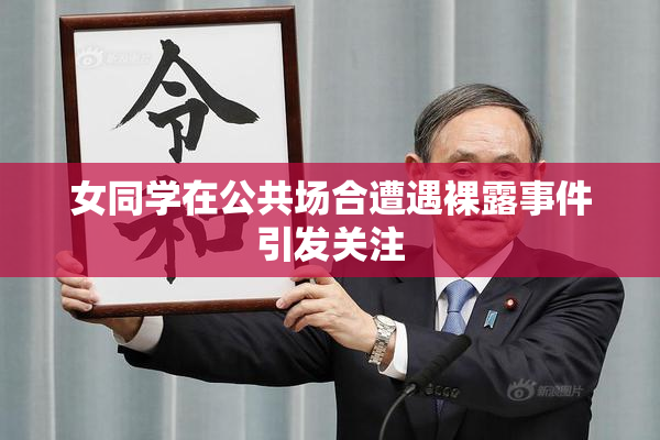 女同学在公共场合遭遇裸露事件引发关注