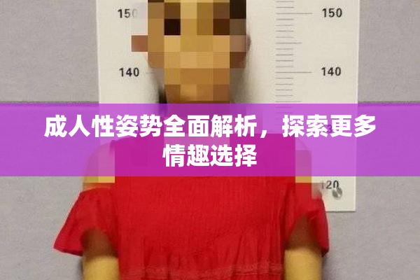 成人性姿势全面解析，探索更多情趣选择