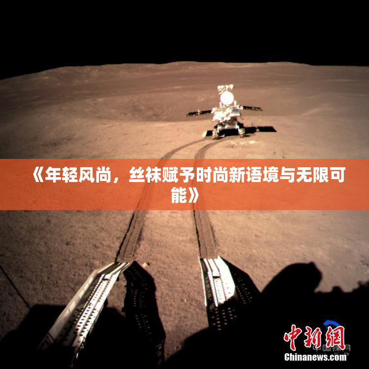 《年轻风尚，丝袜赋予时尚新语境与无限可能》