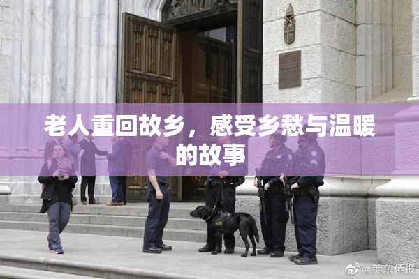 老人重回故乡，感受乡愁与温暖的故事