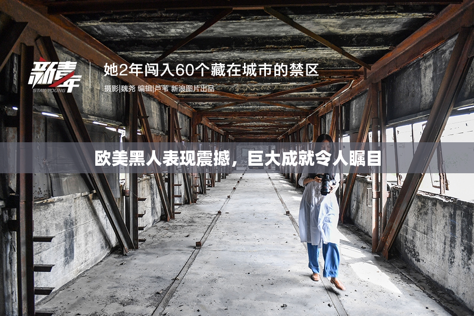 欧美黑人表现震撼，巨大成就令人瞩目