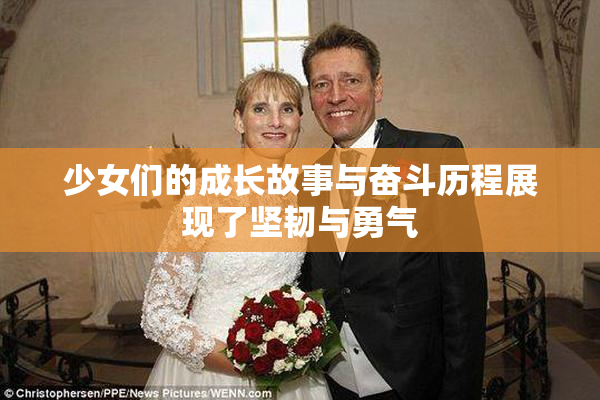少女们的成长故事与奋斗历程展现了坚韧与勇气