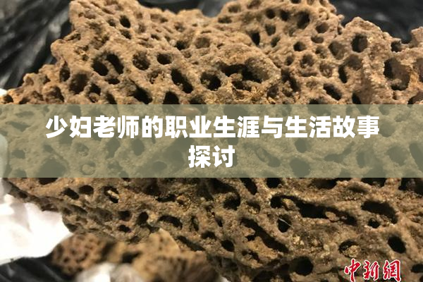 少妇老师的职业生涯与生活故事探讨