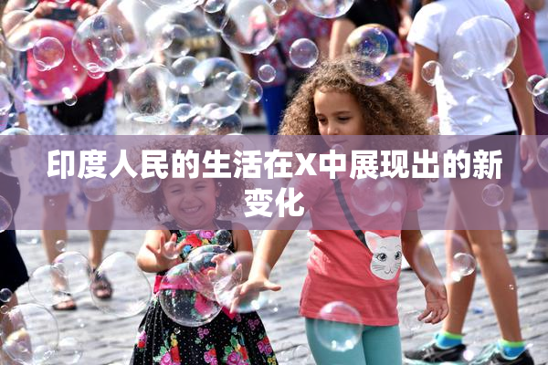 印度人民的生活在X中展现出的新变化