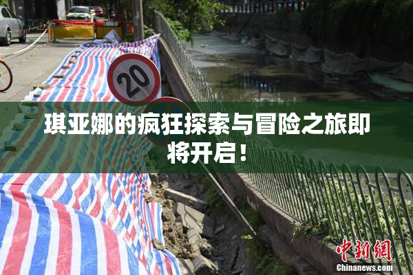 琪亚娜的疯狂探索与冒险之旅即将开启！