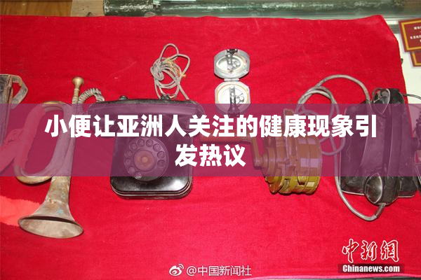 小便让亚洲人关注的健康现象引发热议