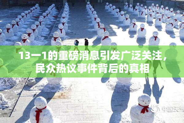 13一1的重磅消息引发广泛关注，民众热议事件背后的真相