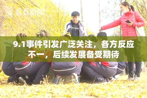 9.1事件引发广泛关注，各方反应不一，后续发展备受期待