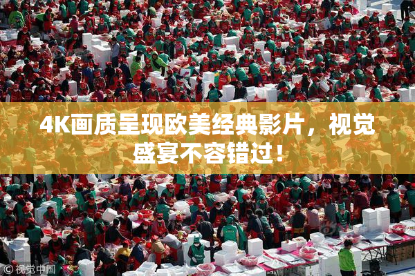 4K画质呈现欧美经典影片，视觉盛宴不容错过！