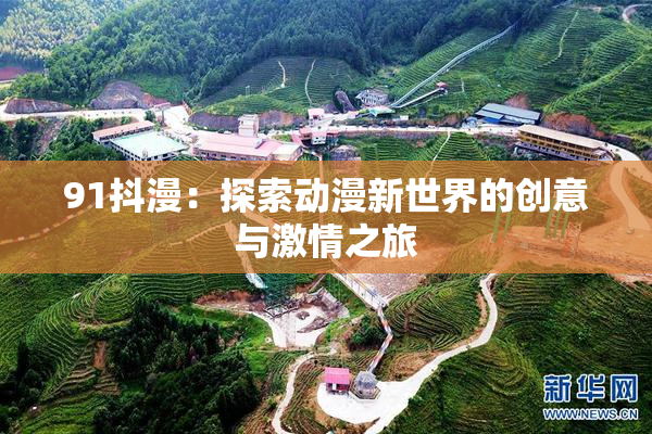 91抖漫：探索动漫新世界的创意与激情之旅