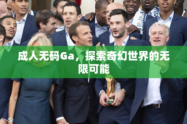 成人无码Ga，探索奇幻世界的无限可能
