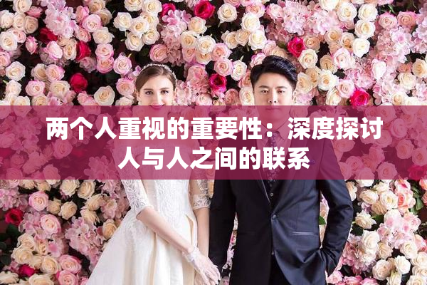 两个人重视的重要性：深度探讨人与人之间的联系