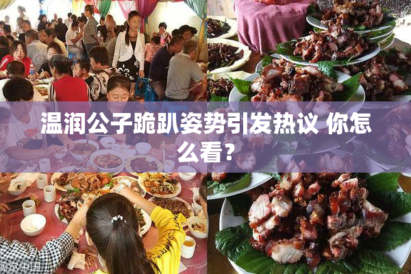 温润公子跪趴姿势引发热议 你怎么看？