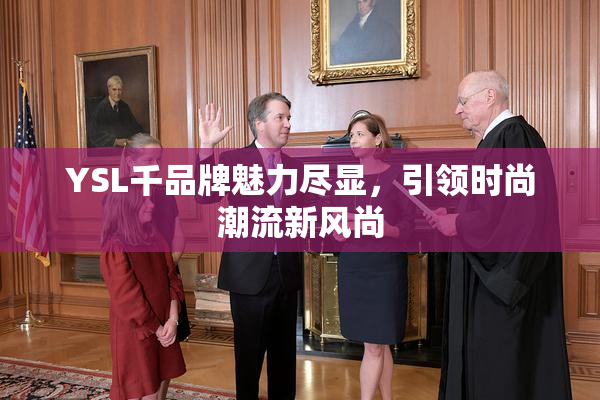 YSL千品牌魅力尽显，引领时尚潮流新风尚