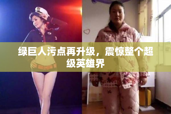 绿巨人污点再升级，震惊整个超级英雄界