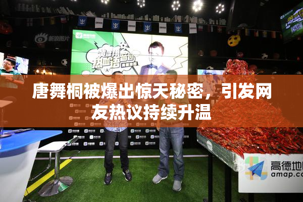 唐舞桐被爆出惊天秘密，引发网友热议持续升温