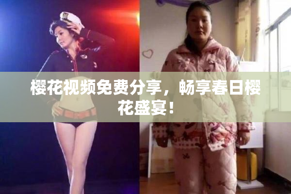 樱花视频免费分享，畅享春日樱花盛宴！