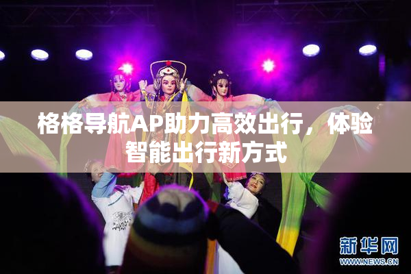 格格导航AP助力高效出行，体验智能出行新方式