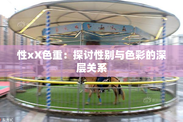 性xX色重：探讨性别与色彩的深层关系