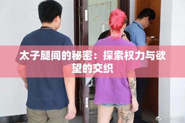 太子腿间的秘密：探索权力与欲望的交织