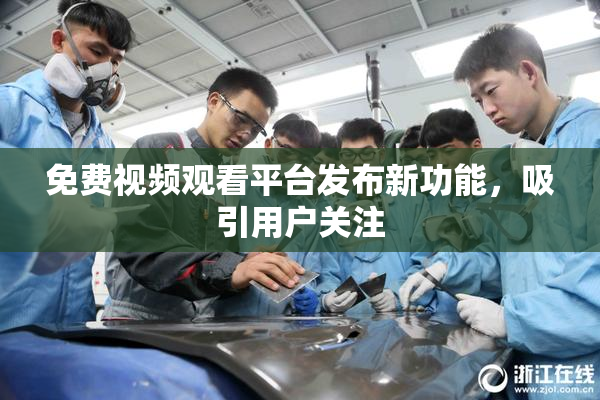 免费视频观看平台发布新功能，吸引用户关注