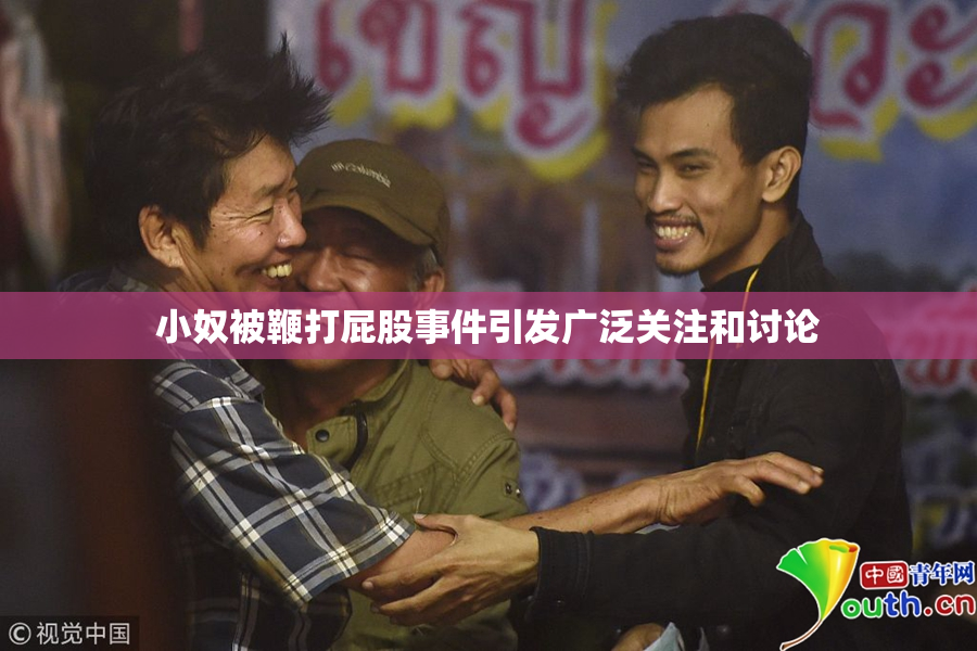 小奴被鞭打屁股事件引发广泛关注和讨论