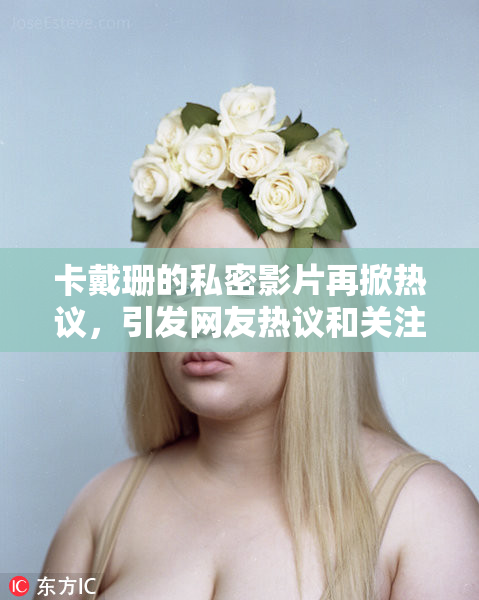 卡戴珊的私密影片再掀热议，引发网友热议和关注